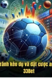 Kèo dụ 33Bet – Bí quyết nhận diện và phòng tránh bẫy cược