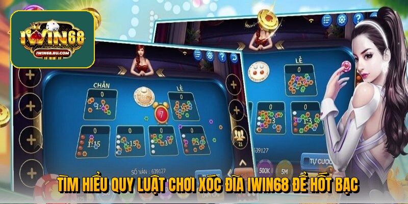 Tìm hiểu quy luật chơi xóc đĩa Iwin68 để hốt bạc