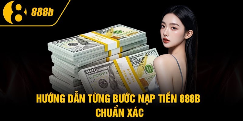Quy trình nạp tiền 888B chi tiết cho tân thủ