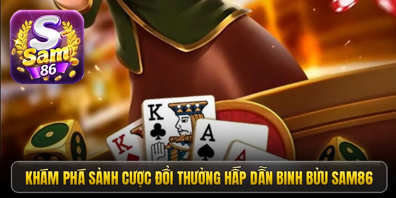 Khám phá sảnh cược đổi thưởng hấp dẫn binh bửu Sam86